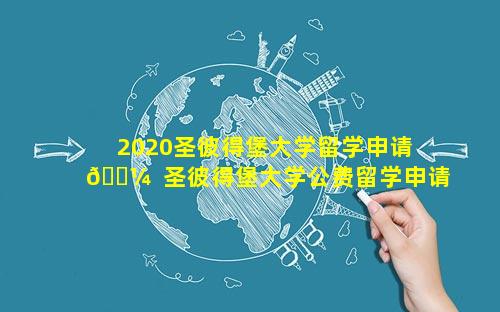 2020圣彼得堡大学留学申请 🌼  圣彼得堡大学公费留学申请条件
